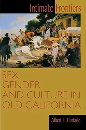 intimate frontiers sex gender and culture in old california 1st edition albert l hurtado 0826319548,