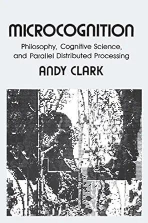 microcognition philosophy cognitive science and parallel distributed processing 1st edition andy clark