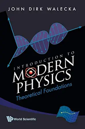 introduction to modern physics theoretical foundations 1st edition john dirk walecka 9812812253,