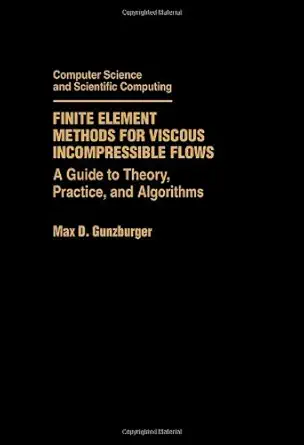 finite element methods for viscous incompressible flows a guide to theory practice and algorithms 1st edition