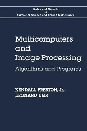 multicomputers and image processing algorithms and programs 1st edition kendall preston jr 0124145108,