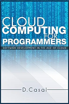 cloud computing for programmers software development in the age of cloud 1st edition d casal 1484903129,