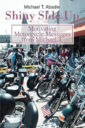 shiny side up motivating motorcycle messages from michael t 1st edition michael abadie 0595349234,