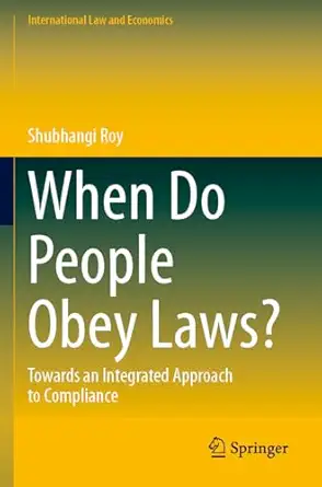 when do people obey laws towards an integrated approach to compliance 1st edition shubhangi roy 3031530578,