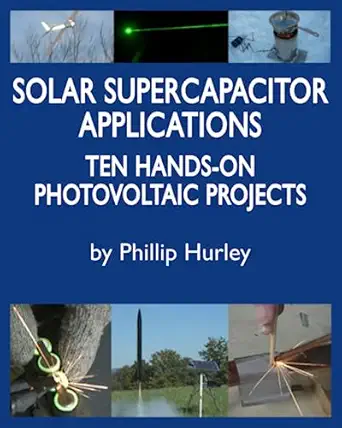 solar supercapacitor applications ten hands on photovoltaic projects 1st edition phillip hurley 0998472719,