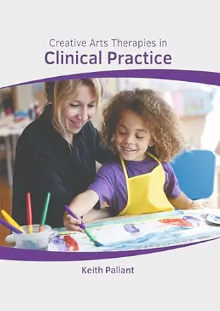 creative arts therapies in clinical practice 1st edition keith pallant 164647645x, 978-1646476459