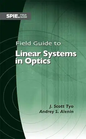 field guide to linear systems in optics 1st edition j scott tyo ,andrey alenin 1628415479, 978-1628415476