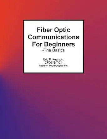 fiber optic communications for beginners the basics 1st edition mr eric r pearson 1517789028, 978-1517789022