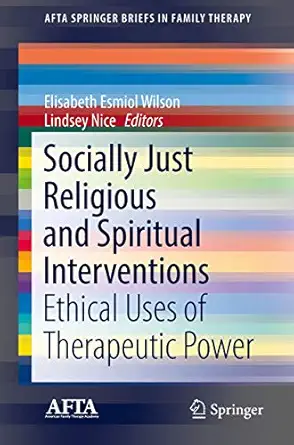 socially just religious and spiritual interventions ethical uses of therapeutic power 1st edition elisabeth