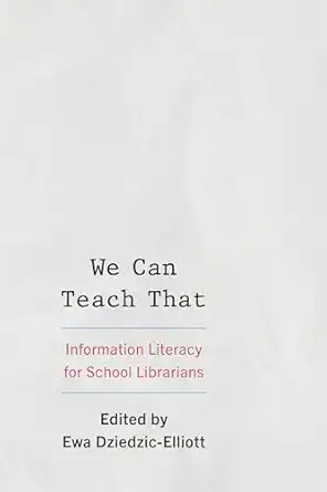 we can teach that information literacy for school librarians 1st edition ewa dziedzic elliott 1538189097,