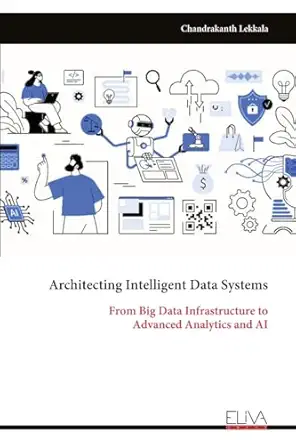 architecting intelligent data systems from big data infrastructure to advanced analytics and ai 1st edition