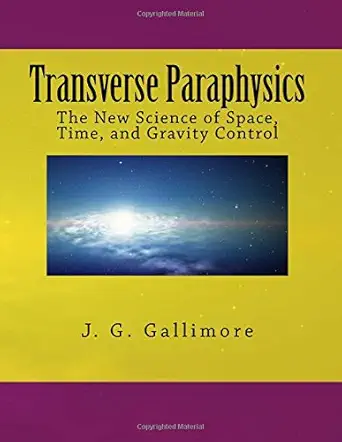 transverse paraphysics the new science of space time and gravity control 1st edition j g gallimore