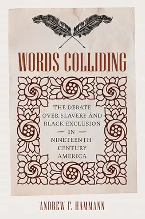 words colliding the debate over slavery and black exclusion in nineteenth century america 1st edition andrew