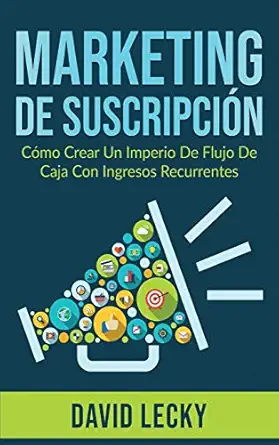 marketing de suscripcia n ca mo crear un imperio de flujo de caja con ingresos recurrentes 1st edition david