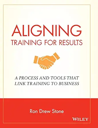 aligning training for results a process and tools that link training to business 1st edition ron drew stone