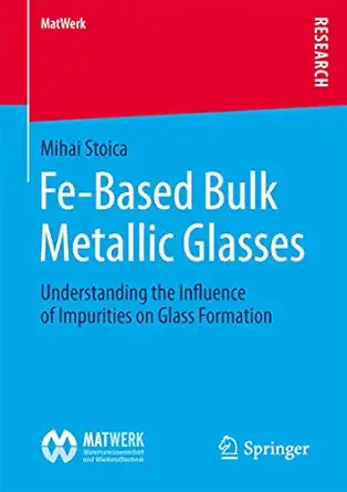 fe based bulk metallic glasses understanding the influence of impurities on glass formation 1st edition mihai