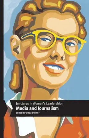 junctures in womena s leadership media and journalism 1st edition linda steiner ,tracy everbach ,michelle