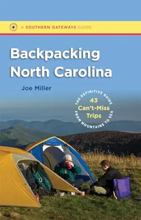 backpacking north carolina the definitive guide to 43 cant miss trips from mountains to sea 1st edition joe