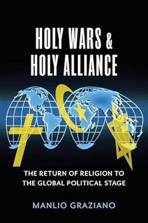holy wars and holy alliance the return of religion to the global political stage 1st edition manlio graziano