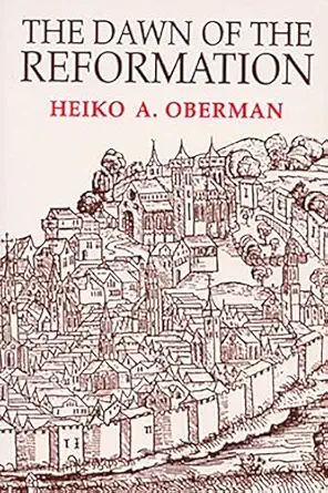 the dawn of the reformation essays in late medieval and early reformation thought 1st edition heiko oberman