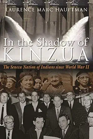 in the shadow of kinzua the seneca nation of indians since world war ii 1st edition laurence m hauptman