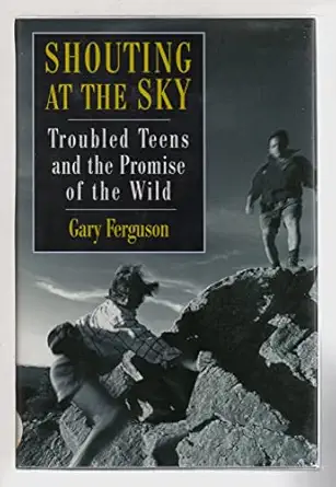 shouting at the sky troubled teens and the promise of the wild 1st edition gary ferguson 0312200080,