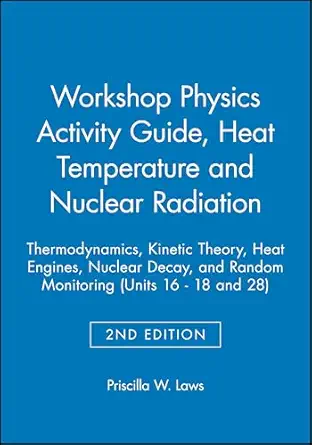 the physics suite workshop physics activity guide module 3 heat temperature and nuclear radiation 1st edition