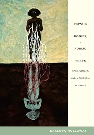 private bodies public texts race gender and a cultural bioethics 1st edition karla fc holloway 0822349175,