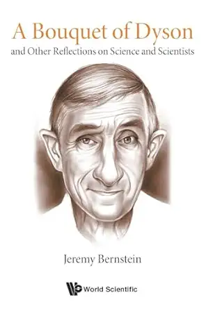 bouquet of dyson a and other reflections on science and scientists 1st edition jeremy bernstein 9813238283,
