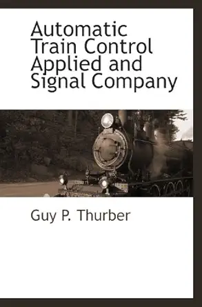 automatic train control applied and signal company 1st edition guy p thurber 1115416596, 978-1115416597