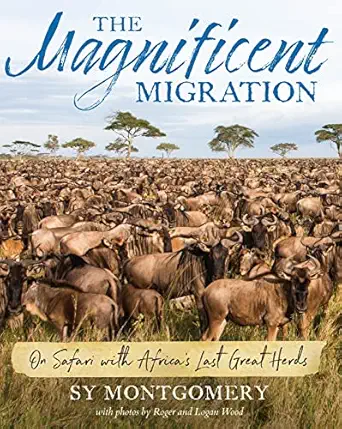 the magnificent migration on safari with africaa s last great herds 1st edition sy montgomery ,roger wood