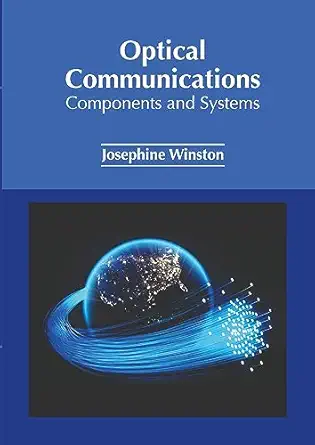 optical communications components and systems 1st edition josephine winston 1647284597, 978-1647284596