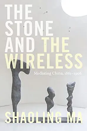 the stone and the wireless mediating china 1861a 1906 1st edition shaoling ma 1478011475, 978-1478011477