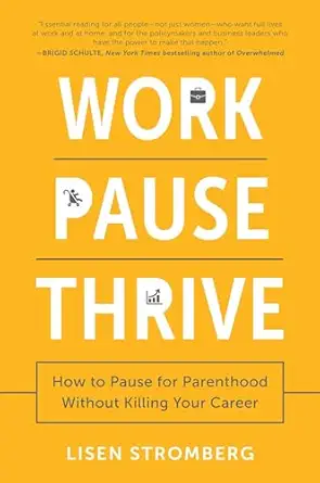 work pause thrive how to pause for parenthood without killing your career 1st edition lisen stromberg