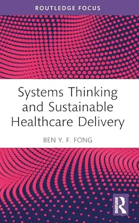 systems thinking and sustainable healthcare delivery 1st edition ben y f fong 1032305371, 978-1032305370