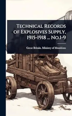 technical records of explosives supply 1915 1918 no 1 9 1st edition great britain ministry of munitions