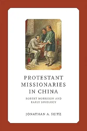 protestant missionaries in china robert morrison and early sinology 1st edition jonathan a seitz 0268208042,