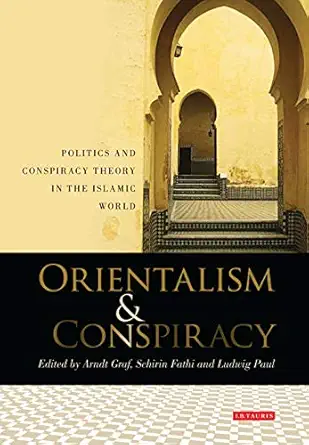 orientalism and conspiracy politics and conspiracy theory in the islamic world 1st edition arndt graf