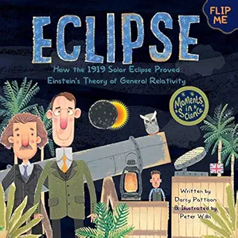 eclipse how the 1919 solar eclipse proved einsteina s theory of general relativity 1st edition darcy pattison