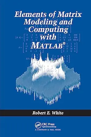 elements of matrix modeling and computing with matlab 1st edition robert e white 1584886277, 978-1584886273