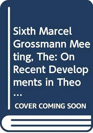 sixth marcel grossmann meeting the on recent developments in theoretical and experimental general relativity