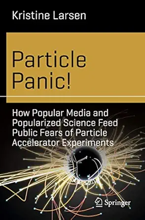 particle panic how popular media and popularized science feed public fears of particle accelerator