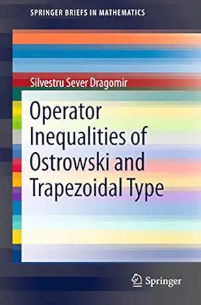 operator inequalities of ostrowski and trapezoidal type 1st edition silvestru sever dragomir 1461417783,