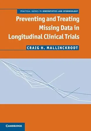 preventing and treating missing data in longitudinal clinical trials a practical guide 1st edition craig h