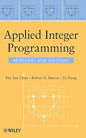 applied integer programming modeling and solution 1st edition der san chen ,robert g batson ,yu dang