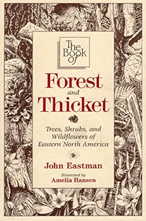 the book of forest and thicket trees shrubs and wildflowers of eastern north america 1st edition john eastman