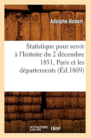 statistique pour servir a lhistoire du 2 dacembre 1851 paris et les dapartements 1st edition adolphe robert