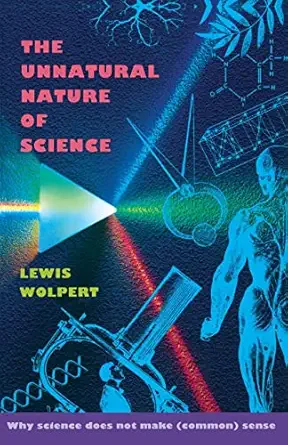 the unnatural nature of science why science does not make sense 1st edition wolpert 0674929810, 978-0674929814