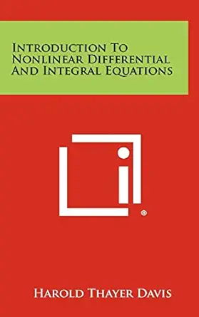 introduction to nonlinear differential and integral equations 1st edition harold thayer davis 1258426730,