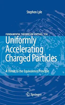 uniformly accelerating charged particles a threat to the equivalence principle 1st edition stephen lyle